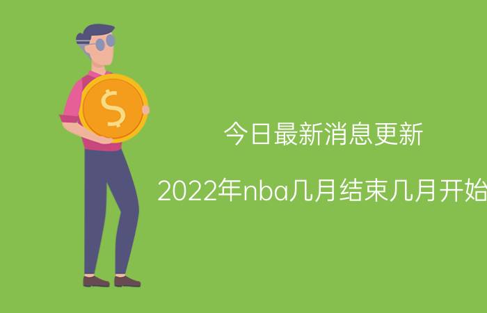 今日最新消息更新 2022年nba几月结束几月开始 NBA新赛季时间公布